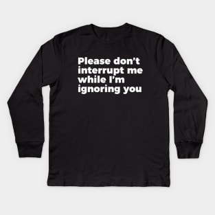 Sarcastic Don't Interrupt Me I'm Ignoring You T-shirt Kids Long Sleeve T-Shirt